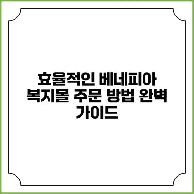 효율적인 베네피아 복지몰 주문 방법 완벽 가이드