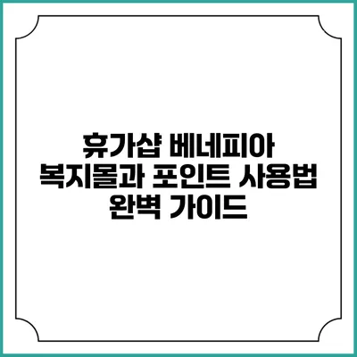 휴가샵 베네피아 복지몰과 포인트 사용법 완벽 가이드