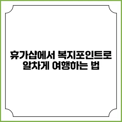 휴가샵에서 복지포인트로 알차게 여행하는 법