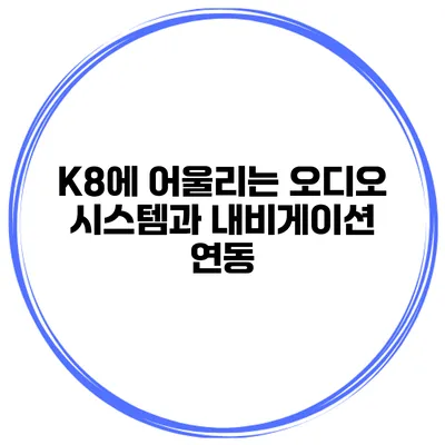 K8에 어울리는 오디오 시스템과 내비게이션 연동