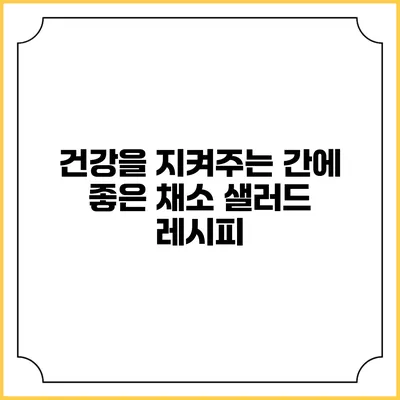 건강을 지켜주는 간에 좋은 채소 샐러드 레시피