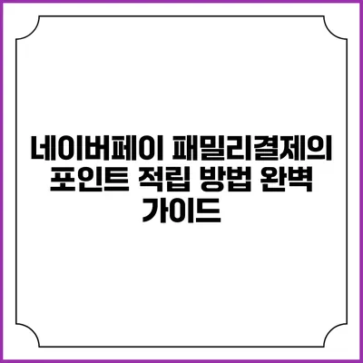 네이버페이 패밀리결제의 포인트 적립 방법 완벽 가이드