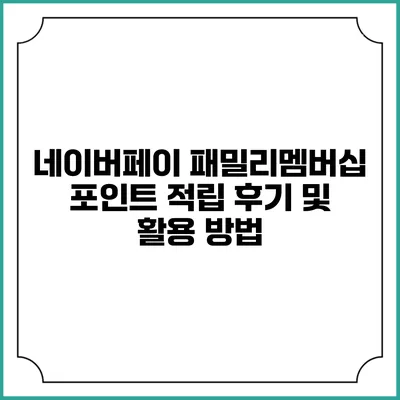 네이버페이 패밀리멤버십 포인트 적립 후기 및 활용 방법