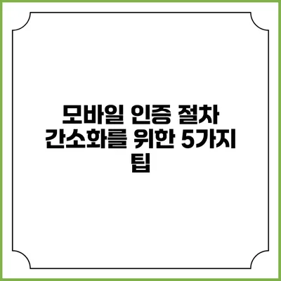 모바일 인증 절차 간소화를 위한 5가지 팁