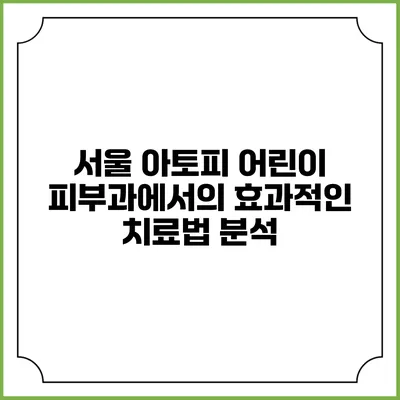 서울 아토피 어린이 피부과에서의 효과적인 치료법 분석