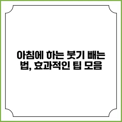 아침에 하는 붓기 빼는 법, 효과적인 팁 모음