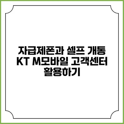 자급제폰과 셀프 개통: KT M모바일 고객센터 활용하기