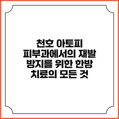 천호 아토피 피부과에서의 재발 방지를 위한 한방 치료의 모든 것