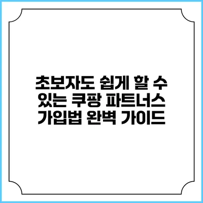 초보자도 쉽게 할 수 있는 쿠팡 파트너스 가입법 완벽 가이드