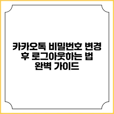 카카오톡 비밀번호 변경 후 로그아웃하는 법 완벽 가이드