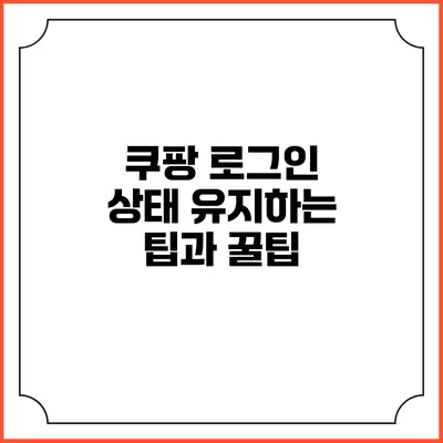 쿠팡 로그인 상태 유지하는 팁과 꿀팁
