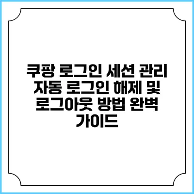 쿠팡 로그인 세션 관리: 자동 로그인 해제 및 로그아웃 방법 완벽 가이드
