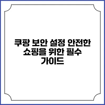 쿠팡 보안 설정: 안전한 쇼핑을 위한 필수 가이드