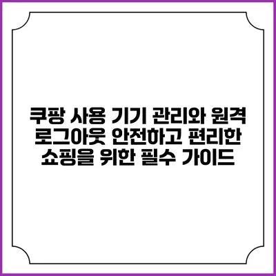 쿠팡 사용 기기 관리와 원격 로그아웃: 안전하고 편리한 쇼핑을 위한 필수 가이드