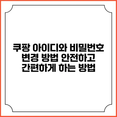 쿠팡 아이디와 비밀번호 변경 방법: 안전하고 간편하게 하는 방법