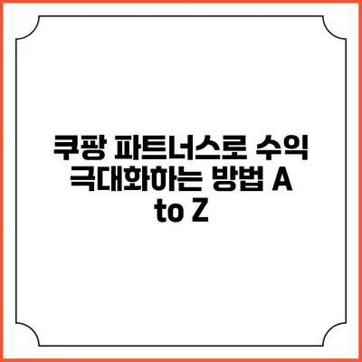 쿠팡 파트너스로 수익 극대화하는 방법 A to Z