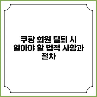 쿠팡 회원 탈퇴 시 알아야 할 법적 사항과 절차