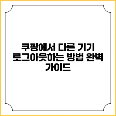 쿠팡에서 다른 기기 로그아웃하는 방법 완벽 가이드