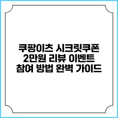 쿠팡이츠 시크릿쿠폰 2만원 리뷰 이벤트 참여 방법 완벽 가이드
