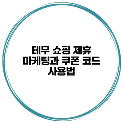 테무 쇼핑 제휴 마케팅과 쿠폰 코드 사용법