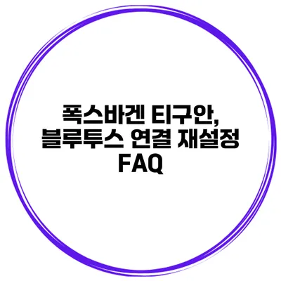 폭스바겐 티구안, 블루투스 연결 재설정 FAQ