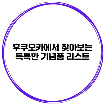 후쿠오카에서 찾아보는 독특한 기념품 리스트